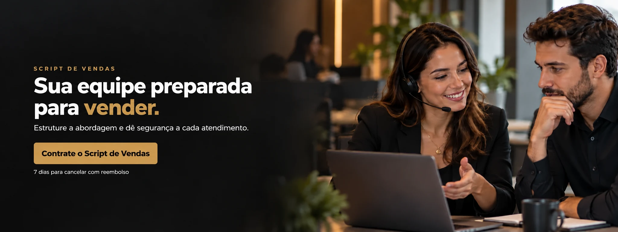 Script de Vendas: Sua equipe preparada para vender. Estruture a abordagem e dê segurança a cada atendimento. Contrate o Script de Vendas. Contrate on-line. 7 dias para cancelar com reembolso.